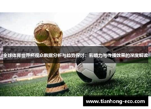 全球体育世界杯观众数据分析与趋势探讨：影响力与传播效果的深度解读