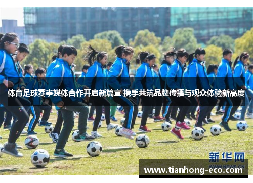 体育足球赛事媒体合作开启新篇章 携手共筑品牌传播与观众体验新高度 体育足球赛事媒体合作开启新篇章 携手共筑品牌传播与观众体验新高度