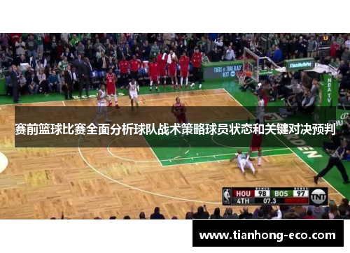 赛前篮球比赛全面分析球队战术策略球员状态和关键对决预判