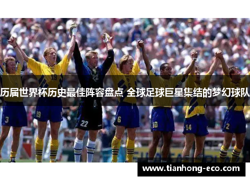 历届世界杯历史最佳阵容盘点 全球足球巨星集结的梦幻球队