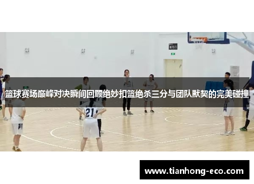 篮球赛场巅峰对决瞬间回顾绝妙扣篮绝杀三分与团队默契的完美碰撞 篮球赛场巅峰对决瞬间回顾绝妙扣篮绝杀三分与团队默契的完美碰撞