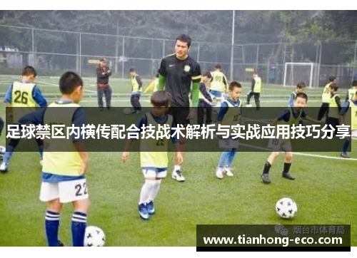 足球禁区内横传配合技战术解析与实战应用技巧分享 足球禁区内横传配合技战术解析与实战应用技巧分享