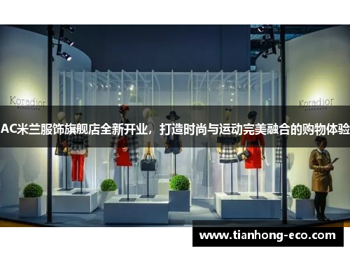 AC米兰服饰旗舰店全新开业，打造时尚与运动完美融合的购物体验