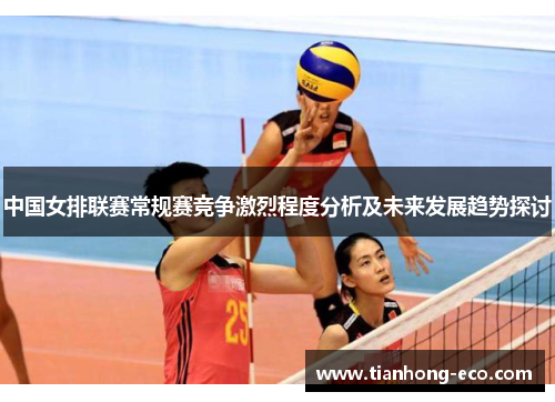 中国女排联赛常规赛竞争激烈程度分析及未来发展趋势探讨