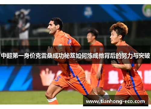 中超第一身价克雷桑成功秘笈如何炼成他背后的努力与突破