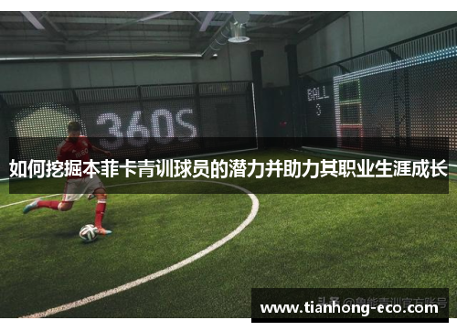 如何挖掘本菲卡青训球员的潜力并助力其职业生涯成长 如何挖掘本菲卡青训球员的潜力并助力其职业生涯成长
