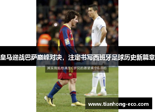 皇马迎战巴萨巅峰对决，注定书写西班牙足球历史新篇章