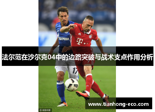 法尔范在沙尔克04中的边路突破与战术支点作用分析 法尔范在沙尔克04中的边路突破与战术支点作用分析