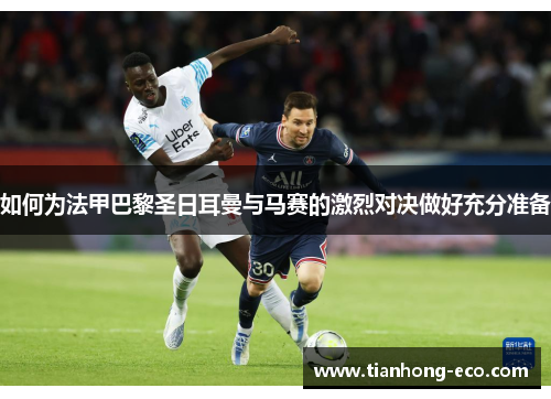 如何为法甲巴黎圣日耳曼与马赛的激烈对决做好充分准备 如何为法甲巴黎圣日耳曼与马赛的激烈对决做好充分准备