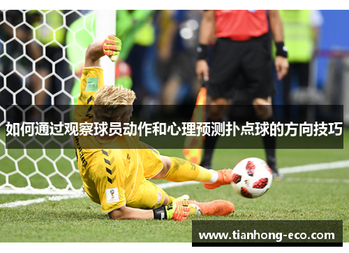 如何通过观察球员动作和心理预测扑点球的方向技巧 如何通过观察球员动作和心理预测扑点球的方向技巧