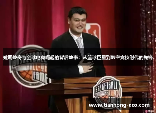 姚明传奇与全球电竞崛起的背后故事：从篮球巨星到数字竞技时代的先锋