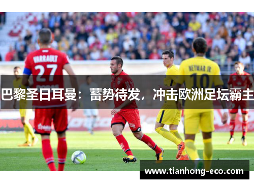 巴黎圣日耳曼：蓄势待发，冲击欧洲足坛霸主