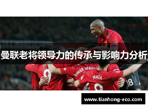 曼联老将领导力的传承与影响力分析 曼联老将领导力的传承与影响力分析