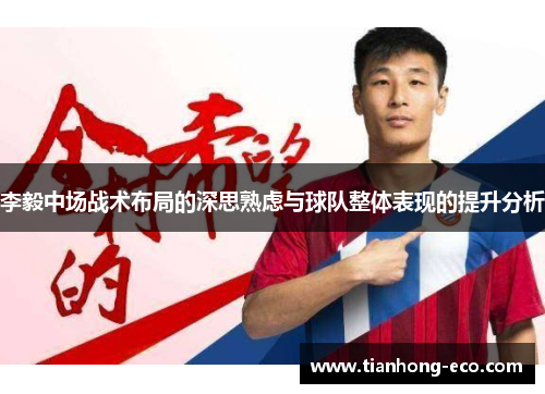李毅中场战术布局的深思熟虑与球队整体表现的提升分析